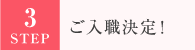 ステップ3 ご入職決定!